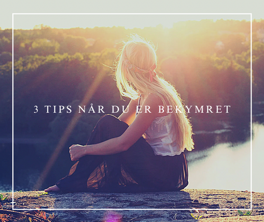 3 tips når du er bekymret!